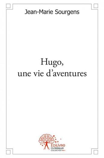 Couverture du livre « Hugo, une vie d'aventures » de Jean-Marie Sourgens aux éditions Edilivre