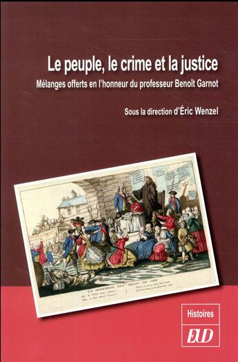 Couverture du livre « Le peuple, le crime et la justice ; mélanges offerts en l'honneur du professuer Benoît Garnot » de Eric Wenzel aux éditions Pu De Dijon