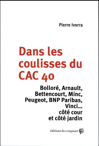 Couverture du livre « Dans les coulisses du cac 40 ; Bolorré, Arnault, Bettencourt, Minc, Peugeot, BNP Paribas, Vinci... côté cour et côté jardin » de Pierre Ivorra aux éditions Croquant