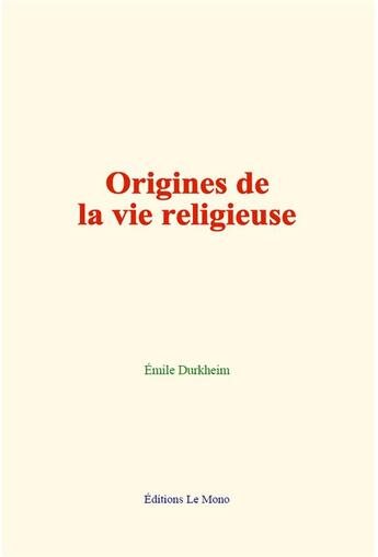 Couverture du livre « Origines de la vie religieuse » de Emile Durkheim aux éditions Le Mono