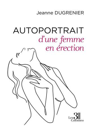 Couverture du livre « Autoportrait d'une femme en érection » de Jeanne Dugrenier aux éditions Les Trois Colonnes