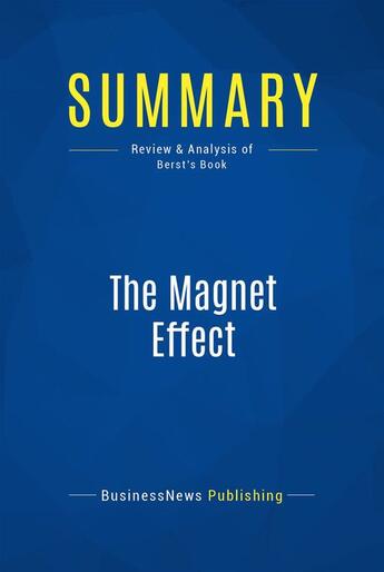 Couverture du livre « Summary: The Magnet Effect : Review and Analysis of Berst's Book » de Businessnews Publish aux éditions Business Book Summaries