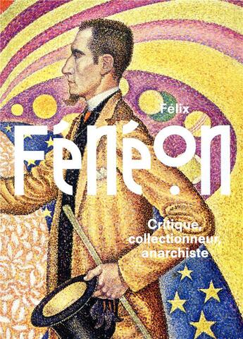 Couverture du livre « Félix Fénéon : critique, collectionneur et anrrchiste » de Philippe Peltier et Isabelle Cahn aux éditions Reunion Des Musees Nationaux