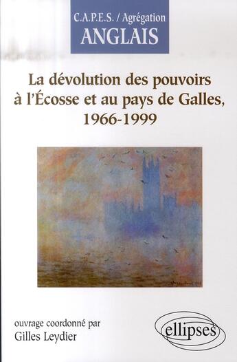 Couverture du livre « La dévolution des pouvoirs à l'Ecosse et au Pays de Galles, 1966-1999 » de Gilles Leydier aux éditions Ellipses