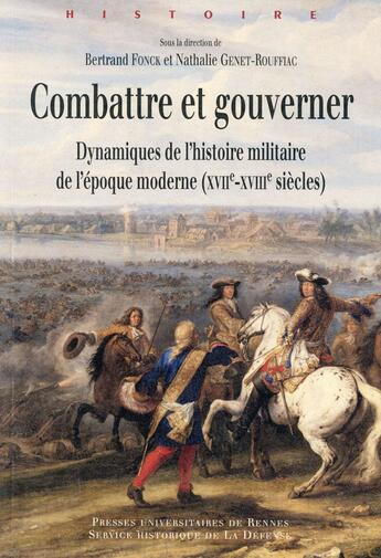 Couverture du livre « Combattre et gouverner ; dynamique de l'histoire militaire de l'époque moderne (XVII-XVIIIe siècles) » de Bertrand Fonck et Nathalie Genet-Rouffiac aux éditions Pu De Rennes