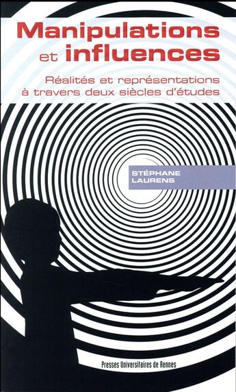 Couverture du livre « Manipulations et influences ; réalités et représentations à travers deux siècles d'études » de Stephane Laurens aux éditions Pu De Rennes