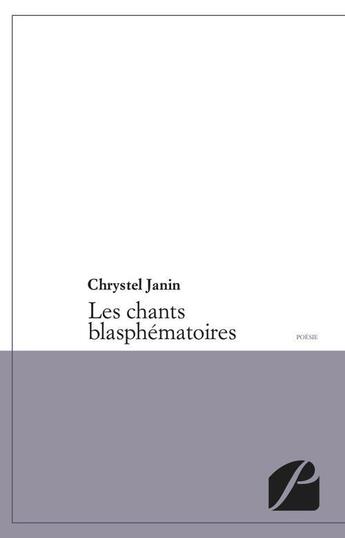 Couverture du livre « Les chants blasphématoires » de Chrystel Janin aux éditions Editions Du Panthéon