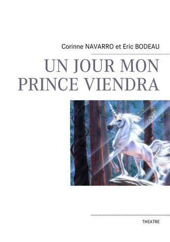 Couverture du livre « Un jour mon prince viendra » de Corinne Navarro et Eric Bodeau aux éditions Books On Demand