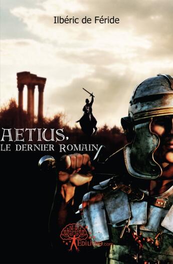 Couverture du livre « Aétius, le dernier Romain » de Ilberic De Feride aux éditions Edilivre