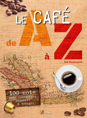 Couverture du livre « Le café de A à Z ; 100 mots pour devenir amateur de café » de Eric Boutouyrie aux éditions Artemis