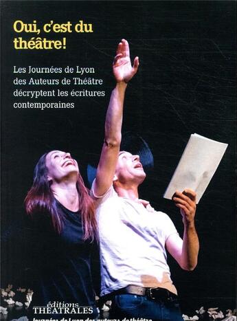 Couverture du livre « Oui c'est du théâtre ! ; les Journées de Lyon des Auteurs de Théâtre décryptent les écritures contemporaines » de  aux éditions Theatrales