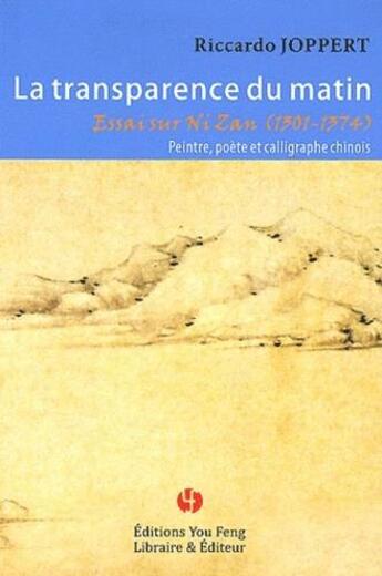 Couverture du livre « La transparence du matin : essai sur Ni Zan, 1301-1374, peintre, poète et calligraphe chinois » de Riccardo Joppert aux éditions You Feng