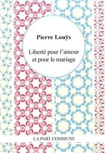 Couverture du livre « Liberté pour l'amour et pour le mariage » de Pierre Louys aux éditions La Part Commune