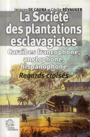 Couverture du livre « La societe des plantations esclavagistes - caraibes francophone, anglophone, hispanophone. regards c » de Les Indes Savantes aux éditions Les Indes Savantes