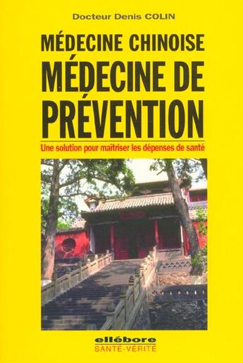 Couverture du livre « Médecine chinoise, médecine de prévention ; une solution pour maîtriser les dépenses de santé » de Denis Colin aux éditions Ellebore