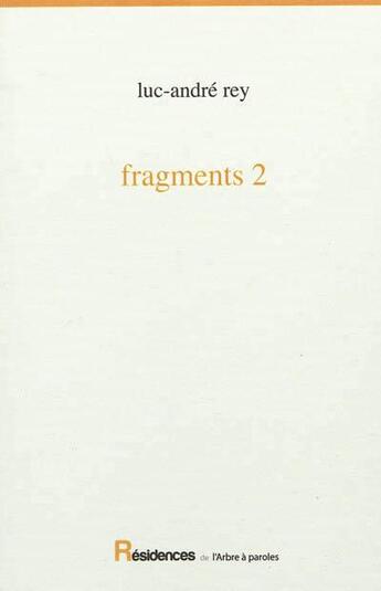 Couverture du livre « Fragments 2 » de Rey Luc-Andre aux éditions L'arbre A Paroles