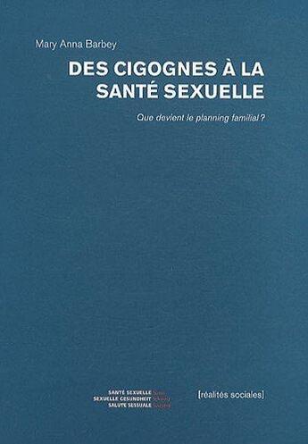 Couverture du livre « Des cigognes a la sante sexuelle. que devient le planning familial ? » de Barbey Mary Anna aux éditions Realites Sociales