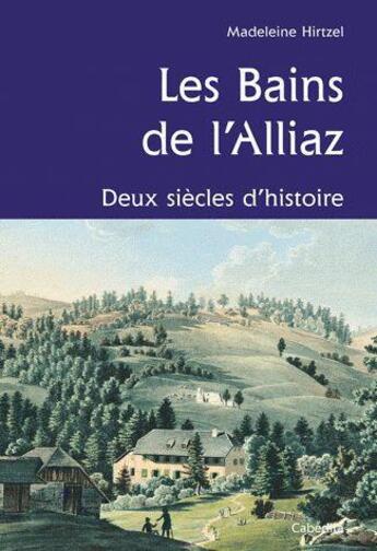 Couverture du livre « Les bains de l'Alliaz ; deux siècles d'histoire » de Madeleine Hirtzel aux éditions Cabedita