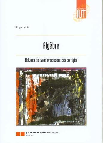 Couverture du livre « Algebre - notions de base avec exercices corriges » de Roger Noel aux éditions Gaetan Morin