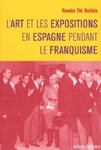 Couverture du livre « L'art et les expositions en espagne pendant le franquisme » de Ramon Tio Bellido aux éditions Isthme