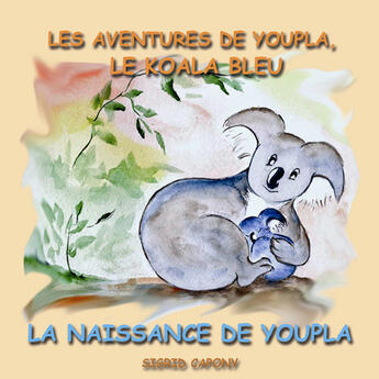 Couverture du livre « Les aventures de Youpla le koala bleu ; la naissance de Youpla » de Sigrid Capony aux éditions Deliou