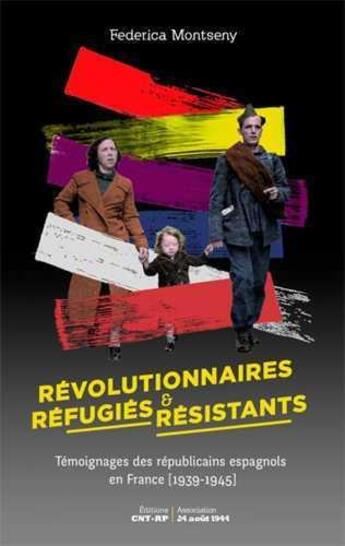 Couverture du livre « Révolutionnaires, réfugiés & résistants ; témoignages des Républicains espagnols en France (1939-1945) » de Federica Montseny aux éditions Cnt - Rp