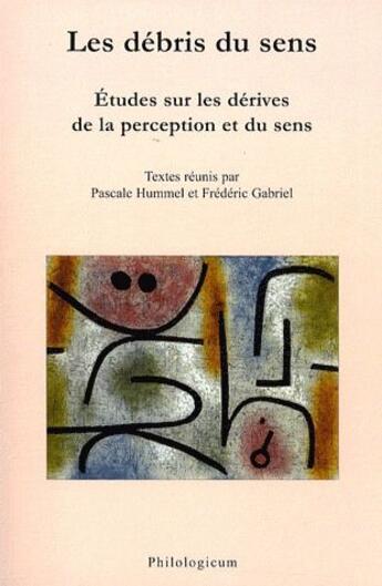 Couverture du livre « Les débris de sens ; études sur les dérives de la perception et du sens » de Frederic Gabriel et Pascale Hummel aux éditions Philologicum