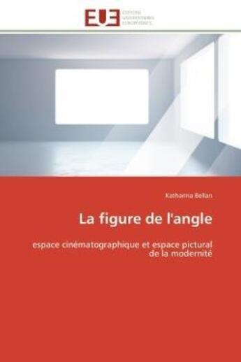 Couverture du livre « La figure de l'angle - espace cinematographique et espace pictural de la modernite » de Bellan Katharina aux éditions Editions Universitaires Europeennes