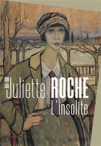 Couverture du livre « Juliette Roche (1884 - 1980), l'insolite » de Besancon Musee Des Beaux-Arts Et D'Archeologie aux éditions Snoeck Gent