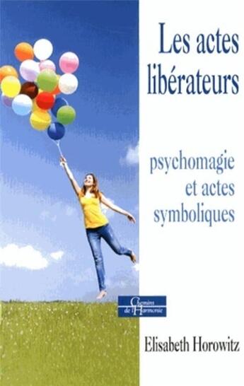 Couverture du livre « Les actes libérateurs ; psychomagie et actes symboliques » de Elisabeth Horowitz aux éditions Dervy