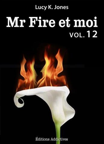 Couverture du livre « Mr Fire et moi t.12 » de Lucy K. Jones aux éditions Editions Addictives