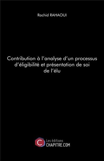 Couverture du livre « Contribution à l'analyse d'un processus d'éligibilité et présentation de soi de l'élu » de Rachid Rahaoui aux éditions Chapitre.com