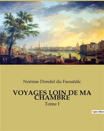 Couverture du livre « VOYAGES LOIN DE MA CHAMBRE : Tome I » de Noémie Dondel Du Faouëdic aux éditions Culturea