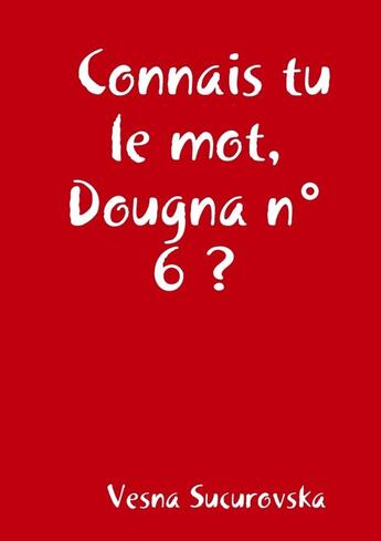 Couverture du livre « Connais tu le mot, Dougna n°6? » de Vesna Sucurovska aux éditions Lulu