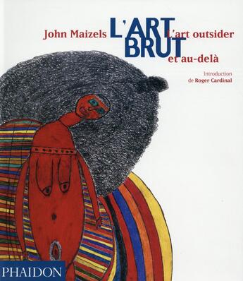 Couverture du livre « L'art brut ; l'art outsider et au-delà » de John Maizels aux éditions Phaidon