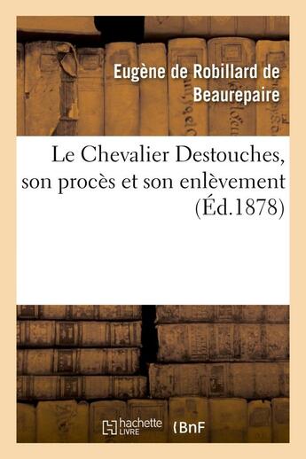 Couverture du livre « Le chevalier destouches, son proces et son enlevement » de Robillard De Beaurep aux éditions Hachette Bnf