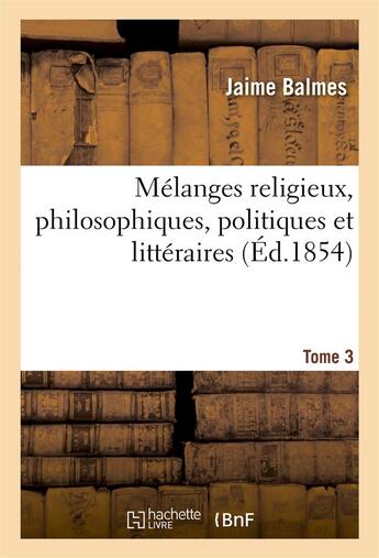 Couverture du livre « Melanges religieux, philosophiques, politiques et litteraires t3 » de Balmes Jaime aux éditions Hachette Bnf