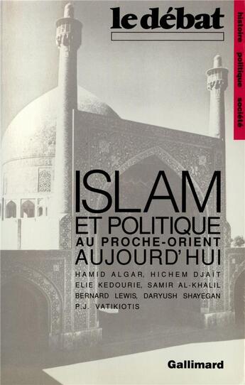 Couverture du livre « Islam et politique au Proche-Orient aujourd'hui » de Hichem Djaït et Bernard Lewis et Elie Kedourie et Daryush Shayegan et P.J. Vatikiotis et Hamid Algar aux éditions Gallimard