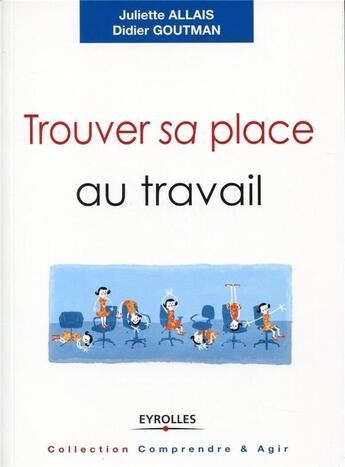 Couverture du livre « Trouver sa place au travail ; trouver du sens, se sentir reconnu, se réaliser » de Juliette Allais et Didier Goutman aux éditions Eyrolles