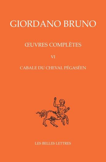 Couverture du livre « Oeuvres complètes. Tome VI : Cabale du cheval pégaséen » de Bruno/Giordano aux éditions Belles Lettres