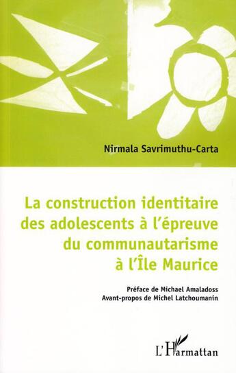 Couverture du livre « La construction identitaire des adolescents à l'épreuve du communautarisme à l'île Maurice » de Nirmala Savrimuthu Carta aux éditions L'harmattan