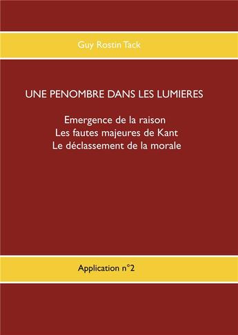 Couverture du livre « Une pénombre dans la philosophie des Lumières ; émergence de la raison, les fautes majeures de Kant, le déclassement de la morale » de Guy Rostin Tack aux éditions Books On Demand