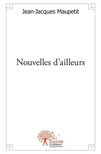 Couverture du livre « Nouvelles d ailleurs » de Maupetit J-J. aux éditions Edilivre