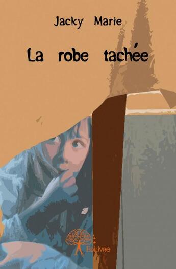 Couverture du livre « La robe tâchée » de Jacky Marie aux éditions Edilivre