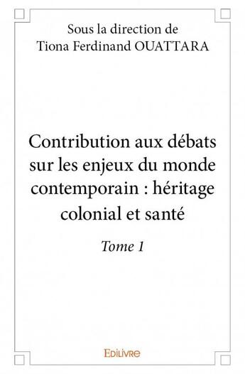 Couverture du livre « Contribution aux débats sur les enjeux du monde contemporain ; héritage colonial et santé t.1 » de  aux éditions Edilivre