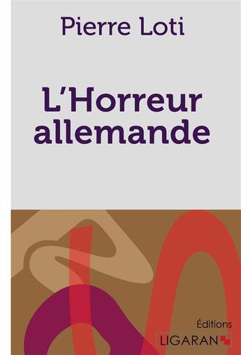 Couverture du livre « L'Horreur allemande » de Pierre Loti aux éditions Ligaran