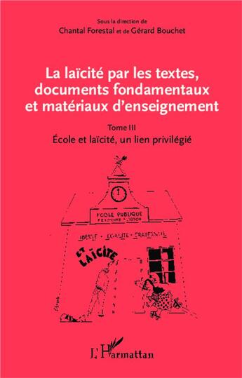 Couverture du livre « La laïcité par les textes, documents fondamentaux et matériaux d'enseignement Tome 3 ; école et laïcité, un lien privilégié » de Chantal Forestal et Gerard Bouchet aux éditions L'harmattan