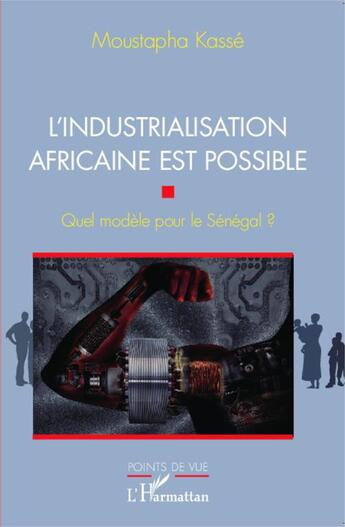 Couverture du livre « L'industrialisation africaine est possible ; quel modèle pour le Sénégal ? » de Moustapha Kasse aux éditions Editions L'harmattan