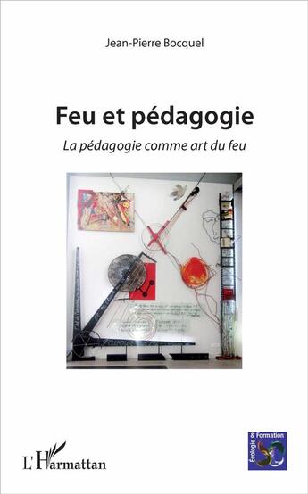 Couverture du livre « Feu et pédagogie ; la pédagogie comme art du feu » de Bocquel Jean Pierre aux éditions L'harmattan