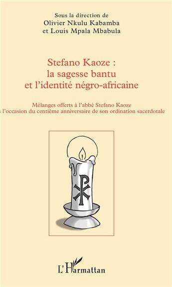 Couverture du livre « Stefano Kaoze : la sagesse bantu et l'identité négro-africaine ; mélanges offers à l'abbée Stefano Kaoze à l'occasion du centième anniversaire de son ordination sacerdotale » de Olivier Nkulu Kabamba et Louis Mpala Mbabula aux éditions L'harmattan